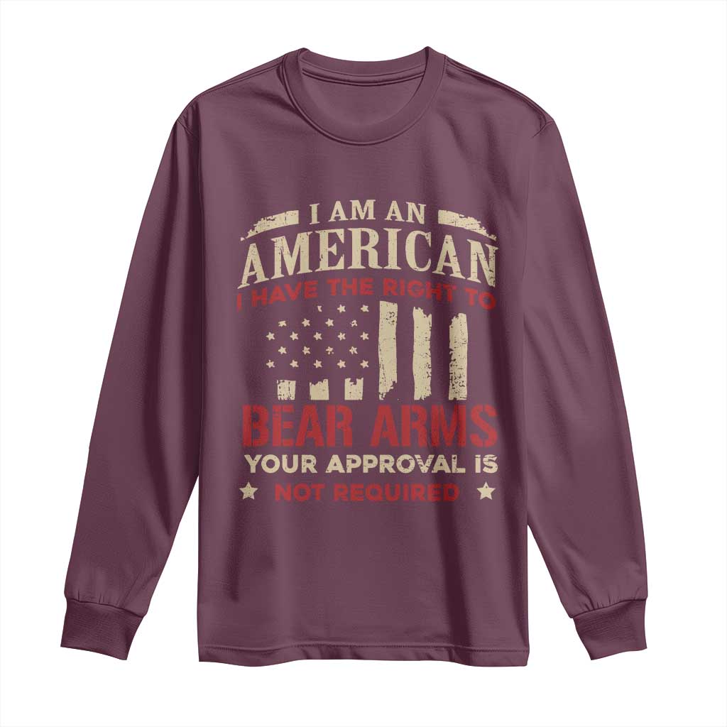 Funny I Am An American I Have The Right To Bear Arms Your Approval Is Not Required Long Sleeve Shirt Pro 2nd Amendment TS11 Maroon Print Your Wear