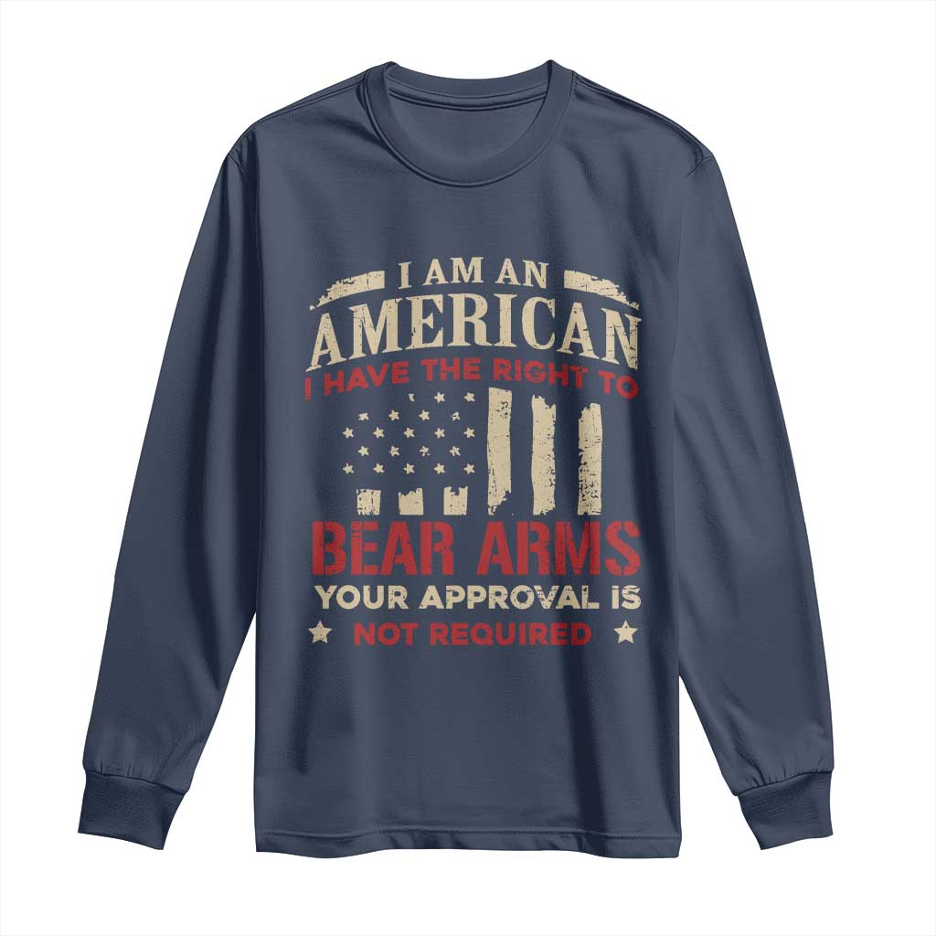 Funny I Am An American I Have The Right To Bear Arms Your Approval Is Not Required Long Sleeve Shirt Pro 2nd Amendment TS11 Navy Print Your Wear