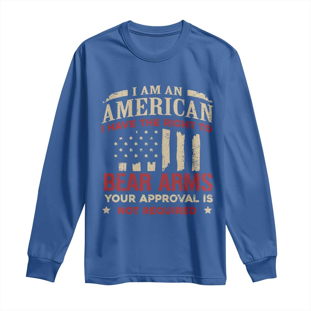 Funny I Am An American I Have The Right To Bear Arms Your Approval Is Not Required Long Sleeve Shirt Pro 2nd Amendment TS11 Royal Blue Print Your Wear