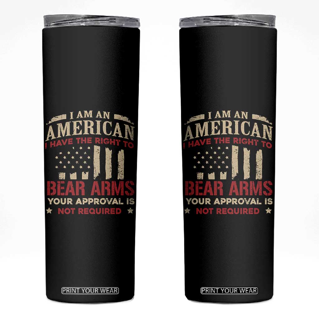 Funny I Am An American I Have The Right To Bear Arms Your Approval Is Not Required Skinny Tumbler Pro 2nd Amendment TS11 Black Print Your Wear