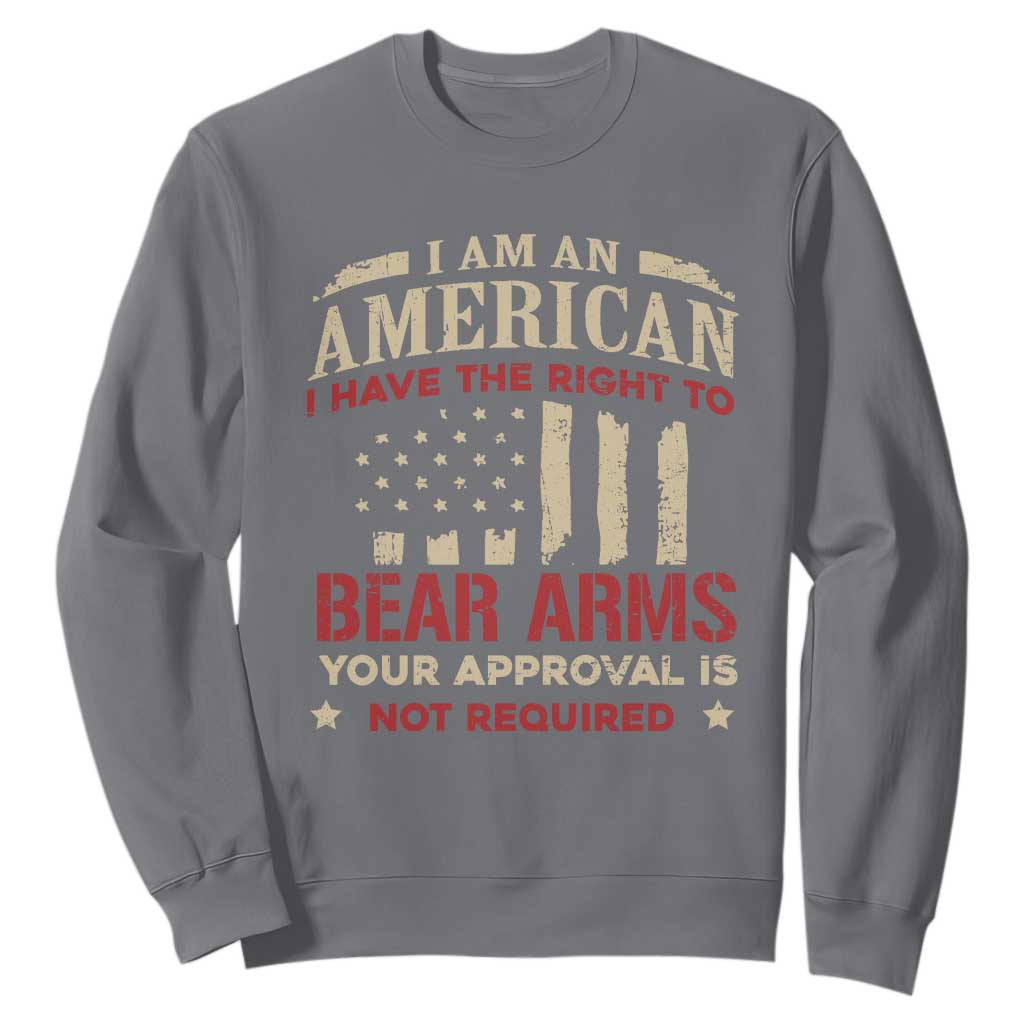 Funny I Am An American I Have The Right To Bear Arms Your Approval Is Not Required Sweatshirt Pro 2nd Amendment TS11 Charcoal Print Your Wear