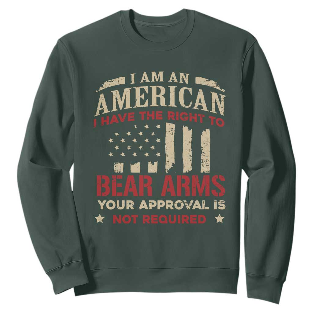 Funny I Am An American I Have The Right To Bear Arms Your Approval Is Not Required Sweatshirt Pro 2nd Amendment TS11 Dark Forest Green Print Your Wear