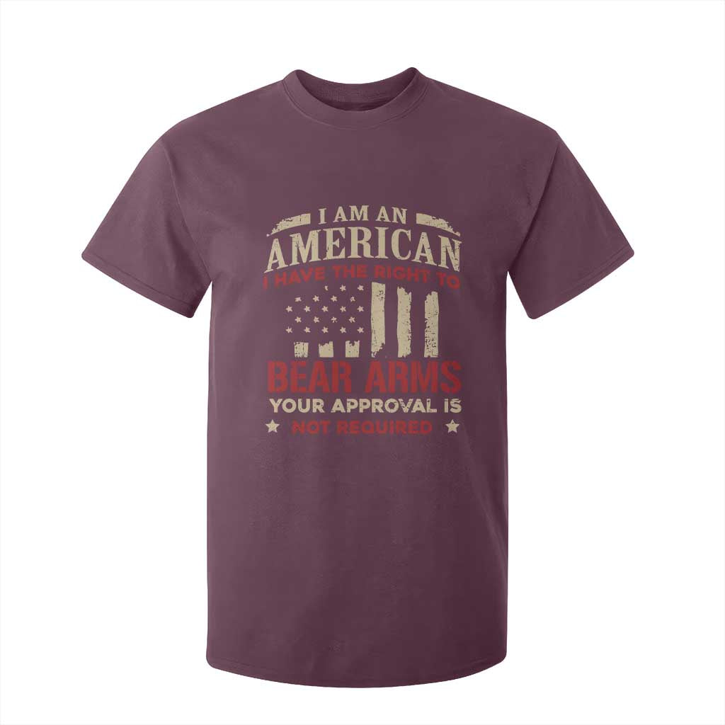 Funny I Am An American I Have The Right To Bear Arms Your Approval Is Not Required T Shirt For Kid Pro 2nd Amendment TS11 Maroon Print Your Wear