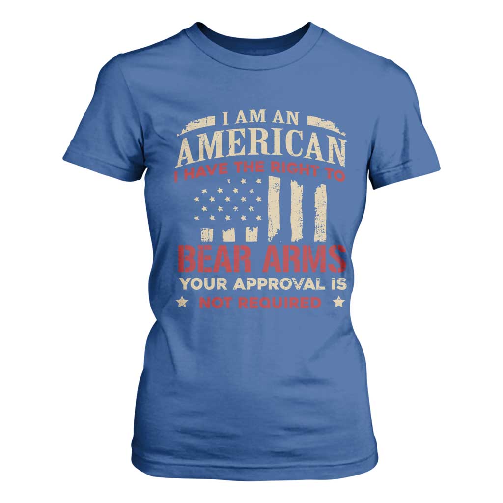 Funny I Am An American I Have The Right To Bear Arms Your Approval Is Not Required T Shirt For Women Pro 2nd Amendment TS11 Royal Blue Print Your Wear