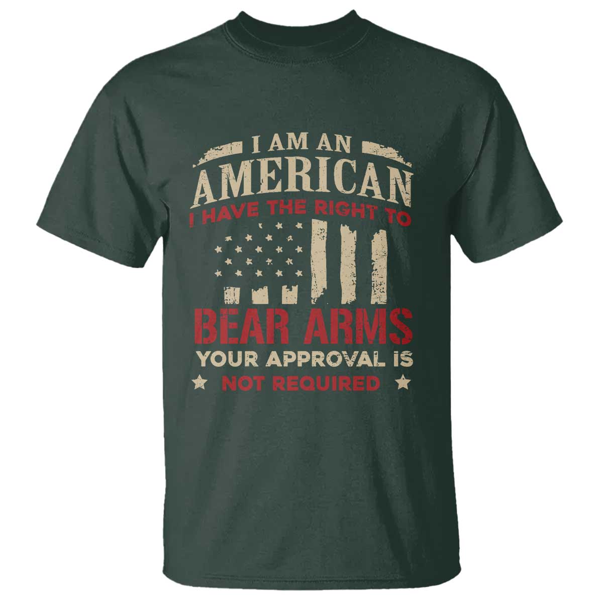 Funny I Am An American I Have The Right To Bear Arms Your Approval Is Not Required T Shirt Pro 2nd Amendment TS11 Dark Forest Green Print Your Wear
