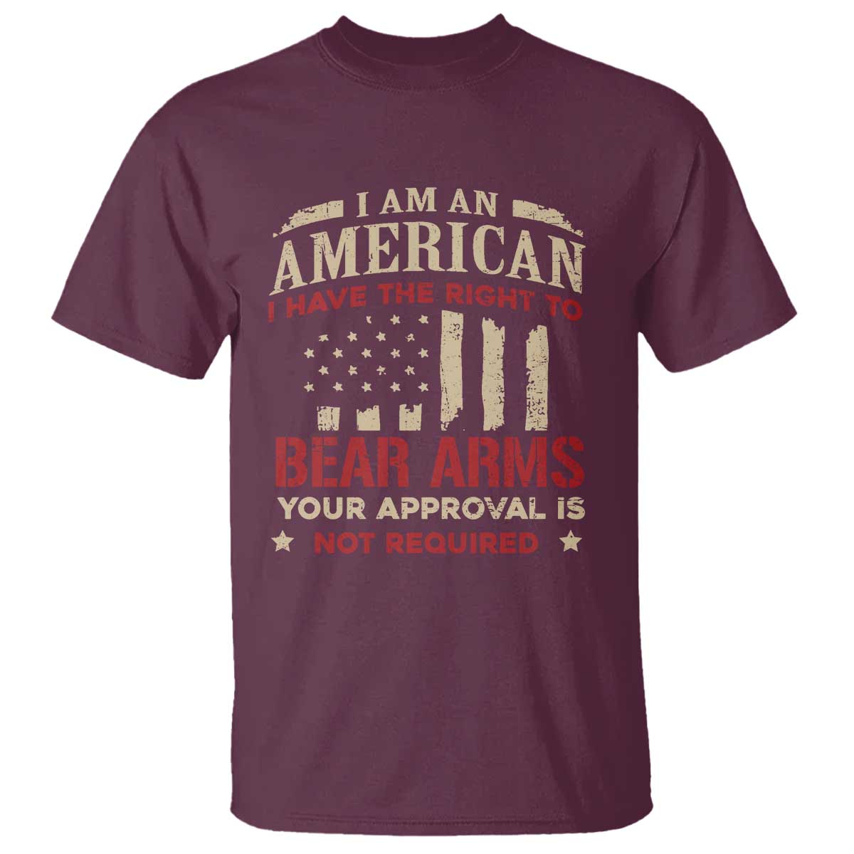 Funny I Am An American I Have The Right To Bear Arms Your Approval Is Not Required T Shirt Pro 2nd Amendment TS11 Maroon Print Your Wear