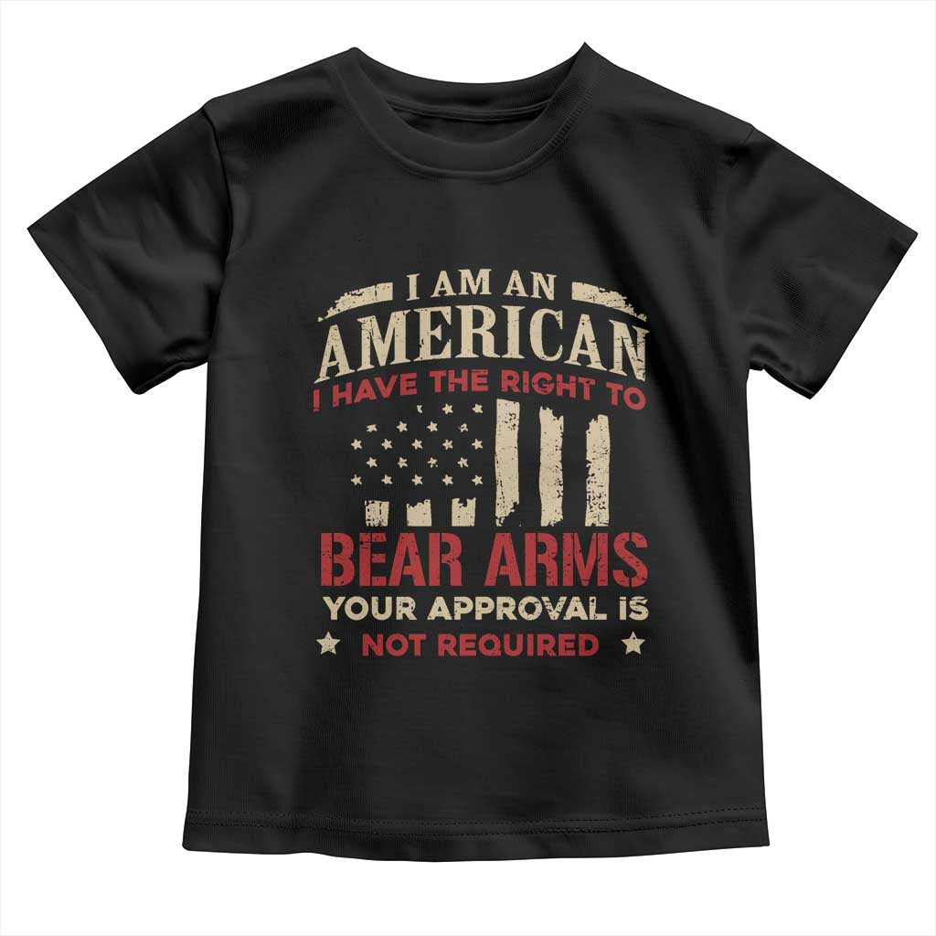Funny I Am An American I Have The Right To Bear Arms Your Approval Is Not Required Toddler T Shirt Pro 2nd Amendment TS11 Black Print Your Wear