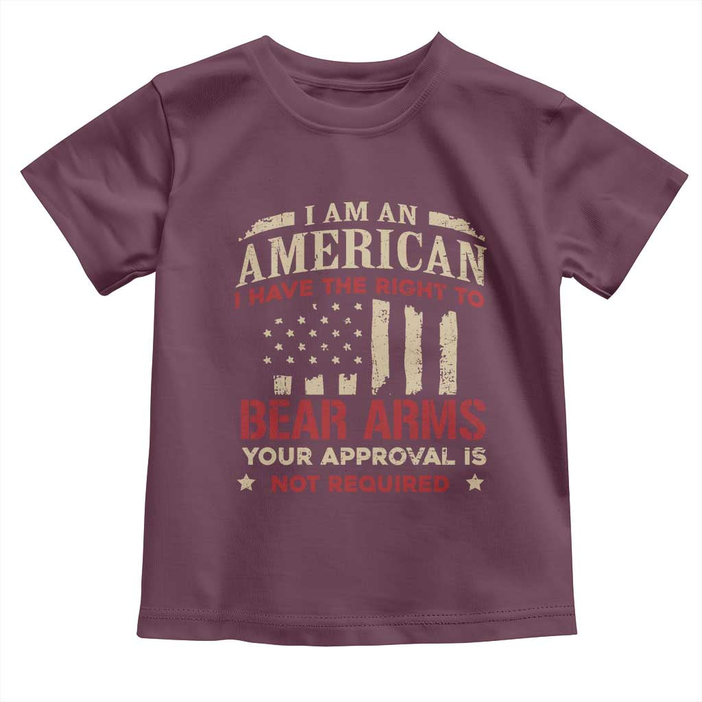 Funny I Am An American I Have The Right To Bear Arms Your Approval Is Not Required Toddler T Shirt Pro 2nd Amendment TS11 Maroon Print Your Wear