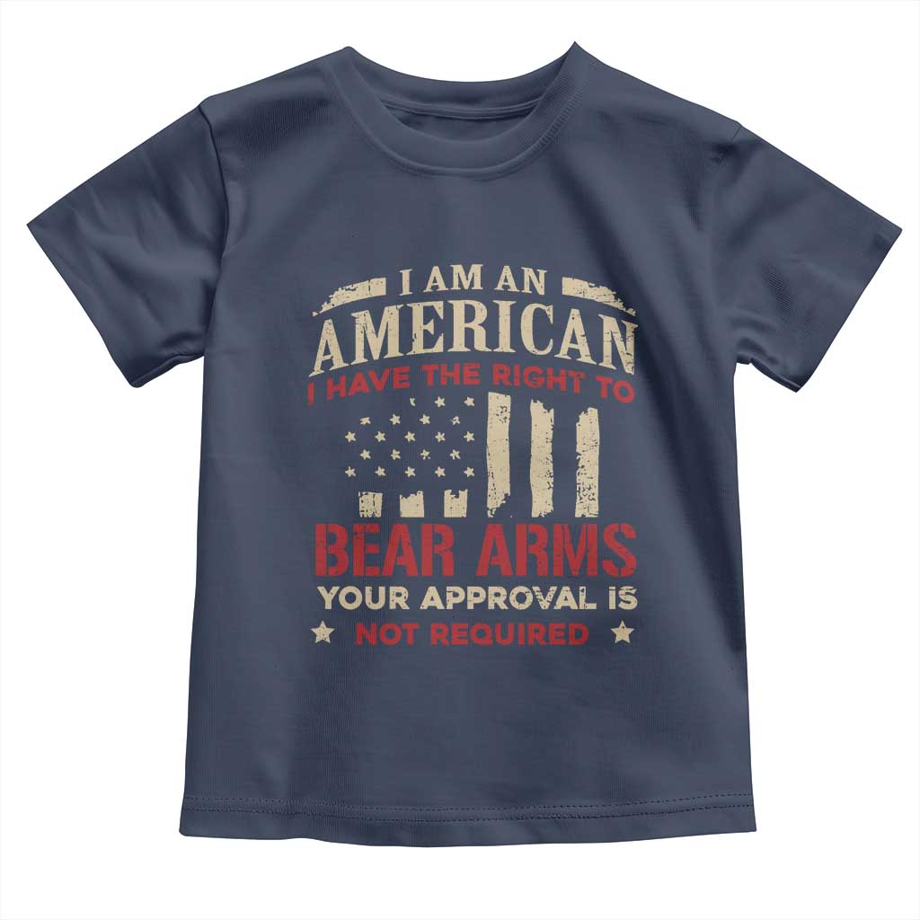 Funny I Am An American I Have The Right To Bear Arms Your Approval Is Not Required Toddler T Shirt Pro 2nd Amendment TS11 Navy Print Your Wear
