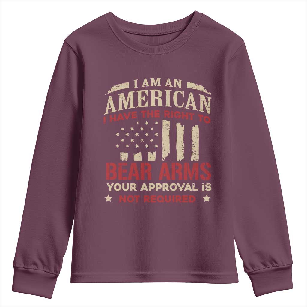 Funny I Am An American I Have The Right To Bear Arms Your Approval Is Not Required Youth Sweatshirt Pro 2nd Amendment TS11 Maroon Print Your Wear