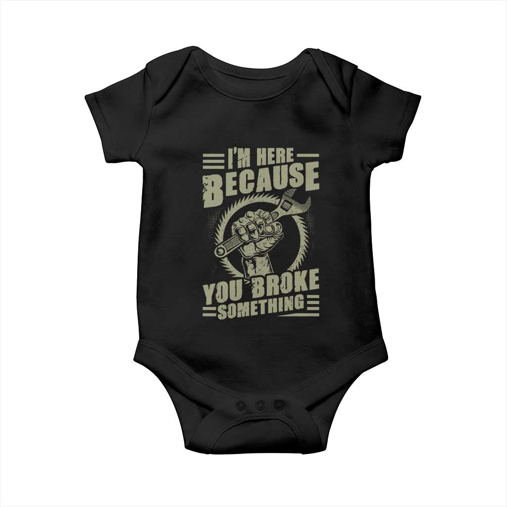 Funny I Am Here Because You Broke Something Baby Onesie Mechanic Handyman TS11 Black Print Your Wear