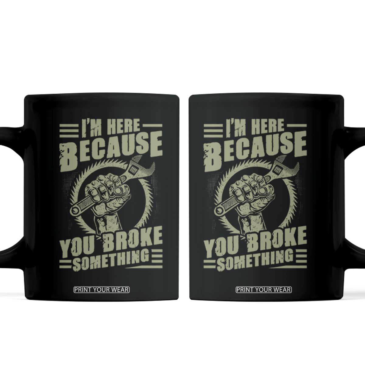 Funny I Am Here Because You Broke Something Coffee Mug Mechanic Handyman TS11 Black Print Your Wear