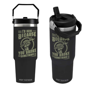 Funny I Am Here Because You Broke Something Flip Straw Tumbler Mechanic Handyman TS11 One Size: 30 oz Black Print Your Wear