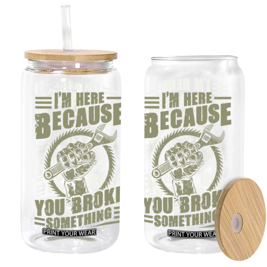 Funny I Am Here Because You Broke Something Glass Can Mechanic Handyman TS11 Black Print Your Wear