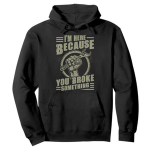 Funny I Am Here Because You Broke Something Hoodie Mechanic Handyman TS11 Black Print Your Wear