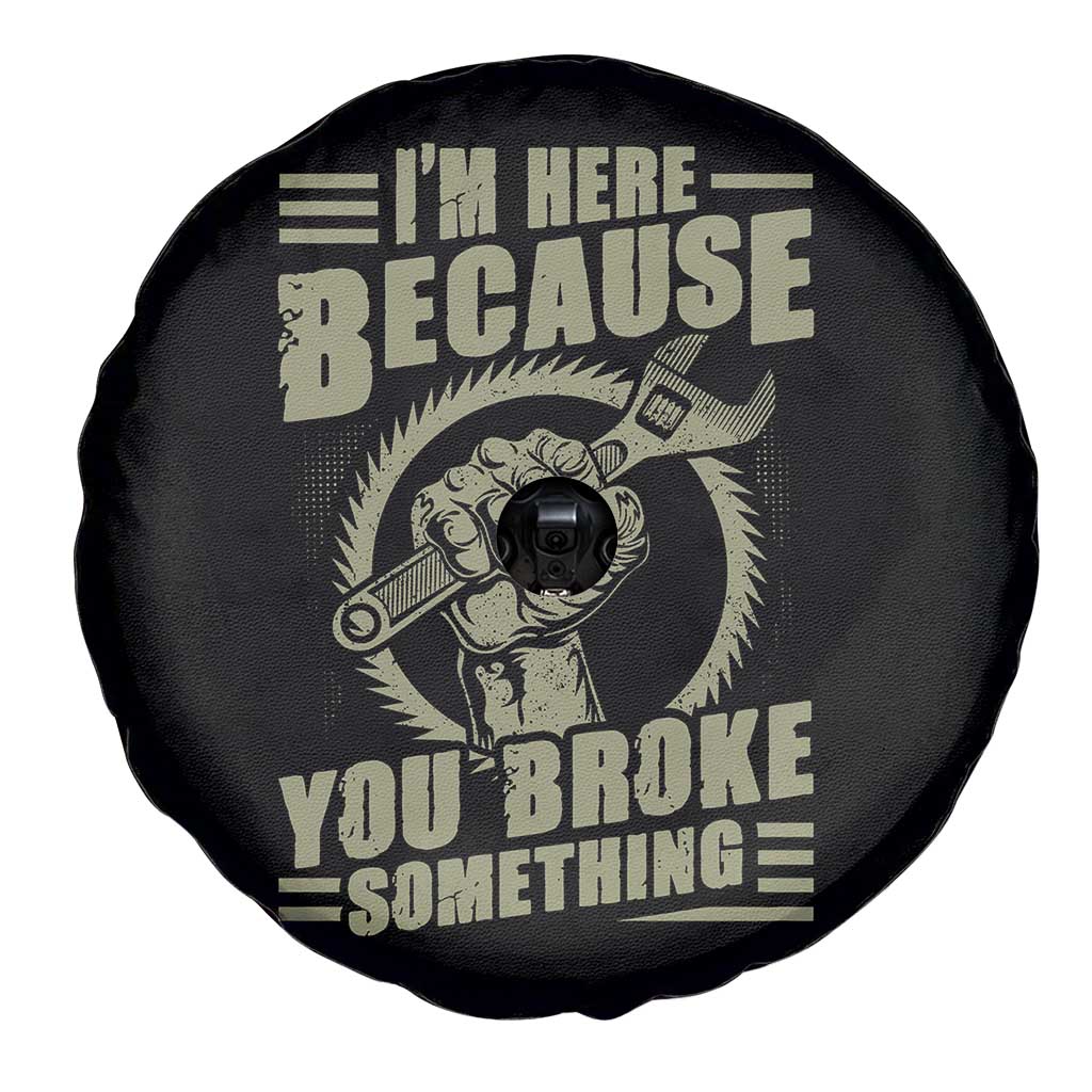 Funny I Am Here Because You Broke Something Spare Tire Cover Mechanic Handyman TS11 Print Your Wear