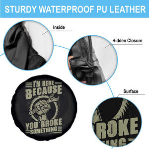 Funny I Am Here Because You Broke Something Spare Tire Cover Mechanic Handyman TS11 Print Your Wear