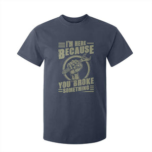 Funny I Am Here Because You Broke Something T Shirt For Kid Mechanic Handyman TS11 Navy Print Your Wear