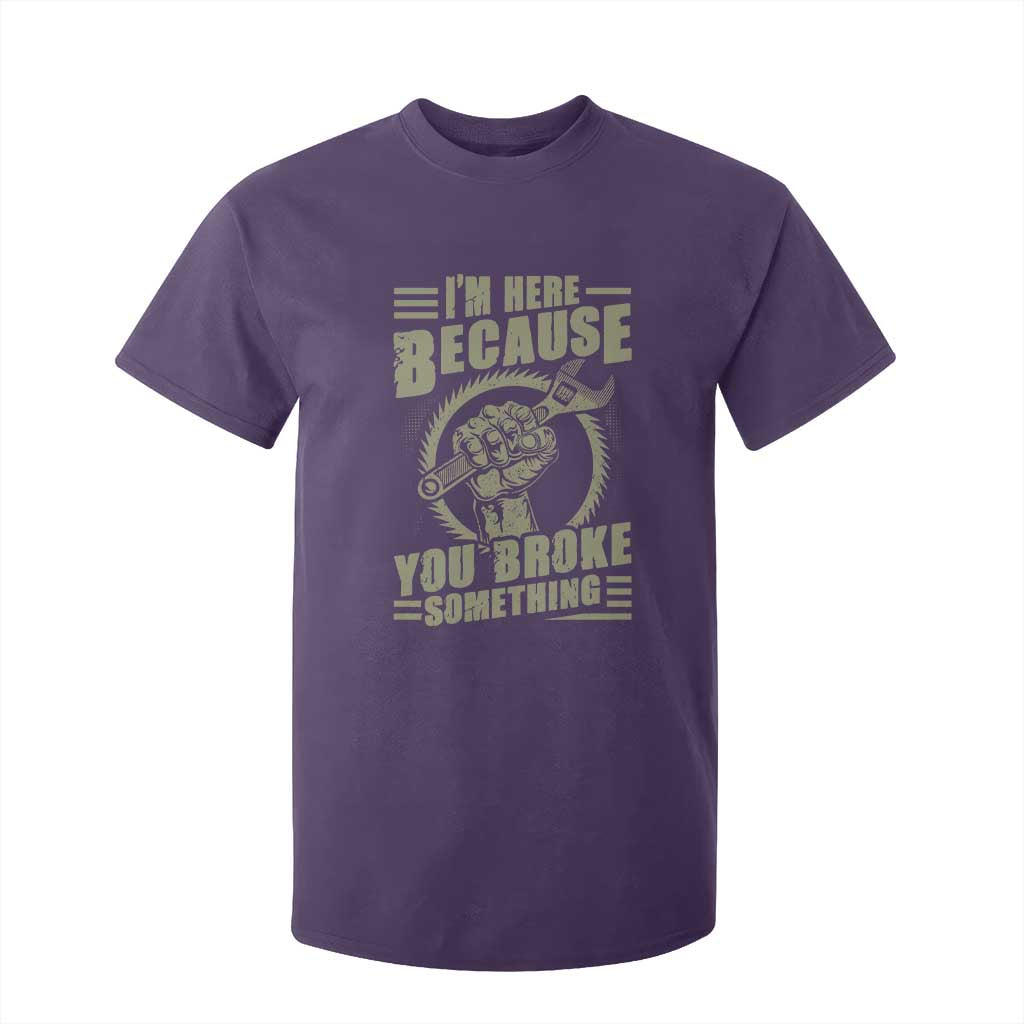 Funny I Am Here Because You Broke Something T Shirt For Kid Mechanic Handyman TS11 Purple Print Your Wear