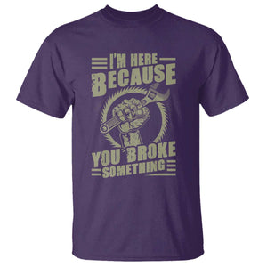 Funny I Am Here Because You Broke Something T Shirt Mechanic Handyman TS11 Purple Print Your Wear