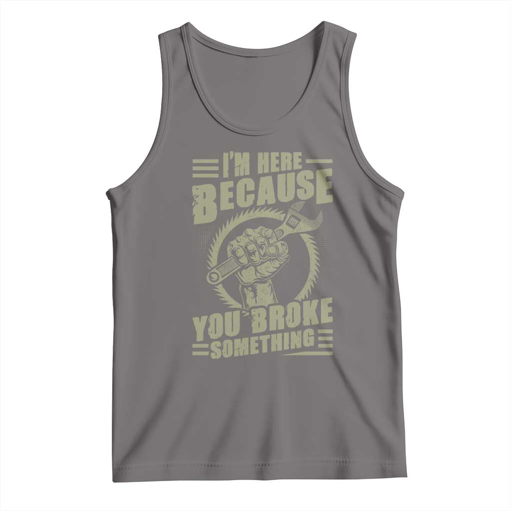 Funny I Am Here Because You Broke Something Tank Top Mechanic Handyman TS11 Deep Heather Print Your Wear
