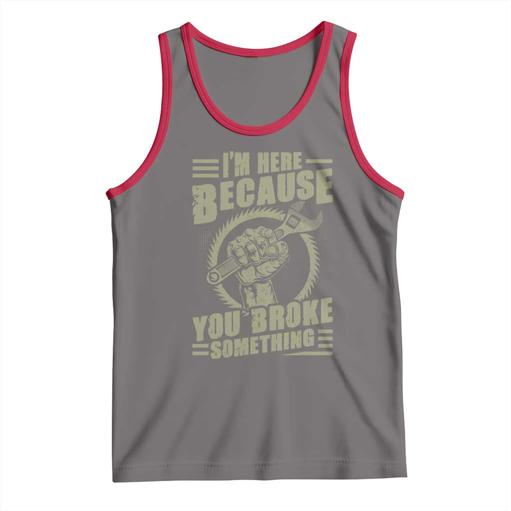 Funny I Am Here Because You Broke Something Tank Top Mechanic Handyman TS11 Deep Heather Red Print Your Wear