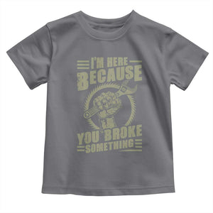 Funny I Am Here Because You Broke Something Toddler T Shirt Mechanic Handyman TS11 Charcoal Print Your Wear