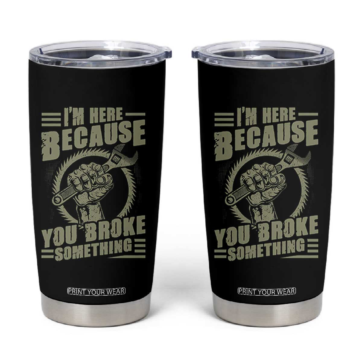 Funny I Am Here Because You Broke Something Tumbler Cup Mechanic Handyman TS11 Black Print Your Wear