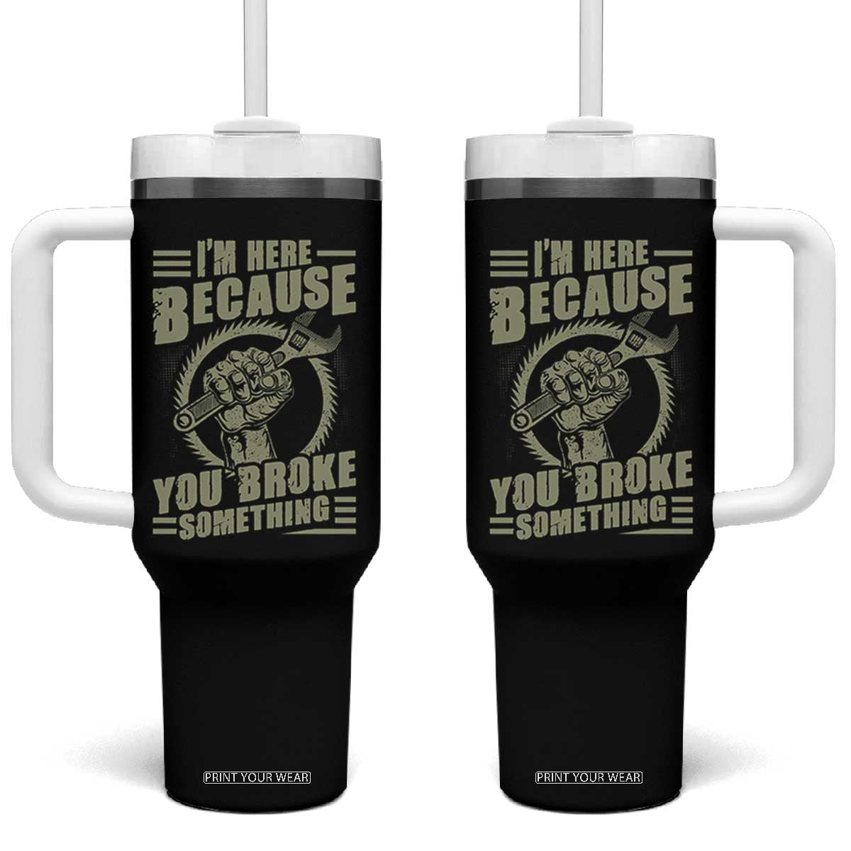 Funny I Am Here Because You Broke Something Tumbler With Handle Mechanic Handyman TS11 One Size: 40 oz Black Print Your Wear