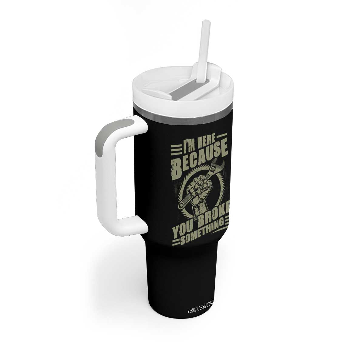 Funny I Am Here Because You Broke Something Tumbler With Handle Mechanic Handyman TS11 Print Your Wear