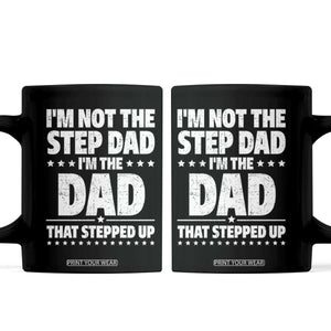 Funny I Am Not The Step Dad I'm The Dad That Stepped Up Coffee Mug Bonus Dad Star Fathers Day TS11 Black Print Your Wear