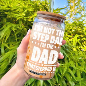 Funny I Am Not The Step Dad I'm The Dad That Stepped Up Glass Can Bonus Dad Star Fathers Day TS11 Print Your Wear