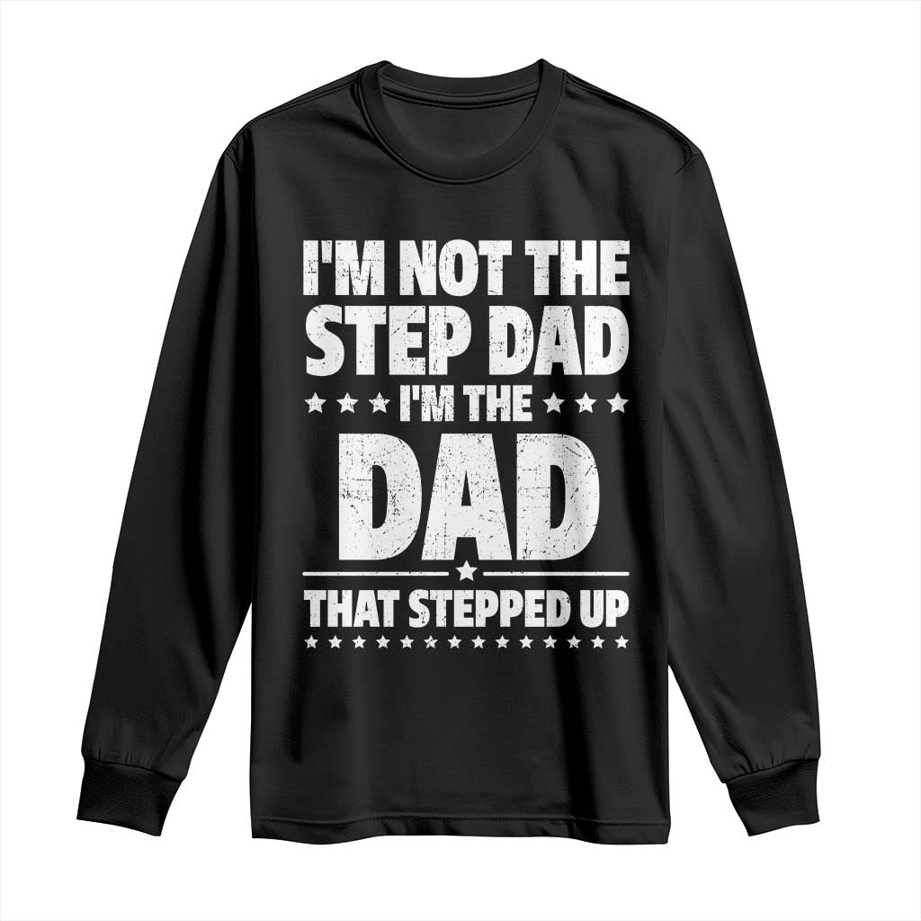 Funny I Am Not The Step Dad I'm The Dad That Stepped Up Long Sleeve Shirt Bonus Dad Star Fathers Day TS11 Black Print Your Wear
