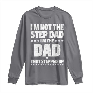 Funny I Am Not The Step Dad I'm The Dad That Stepped Up Long Sleeve Shirt Bonus Dad Star Fathers Day TS11 Charcoal Print Your Wear