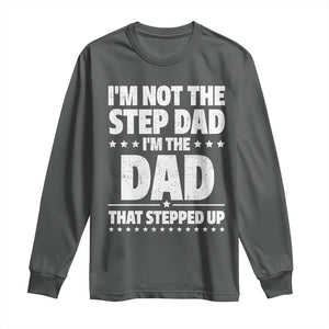 Funny I Am Not The Step Dad I'm The Dad That Stepped Up Long Sleeve Shirt Bonus Dad Star Fathers Day TS11 Dark Heather Print Your Wear