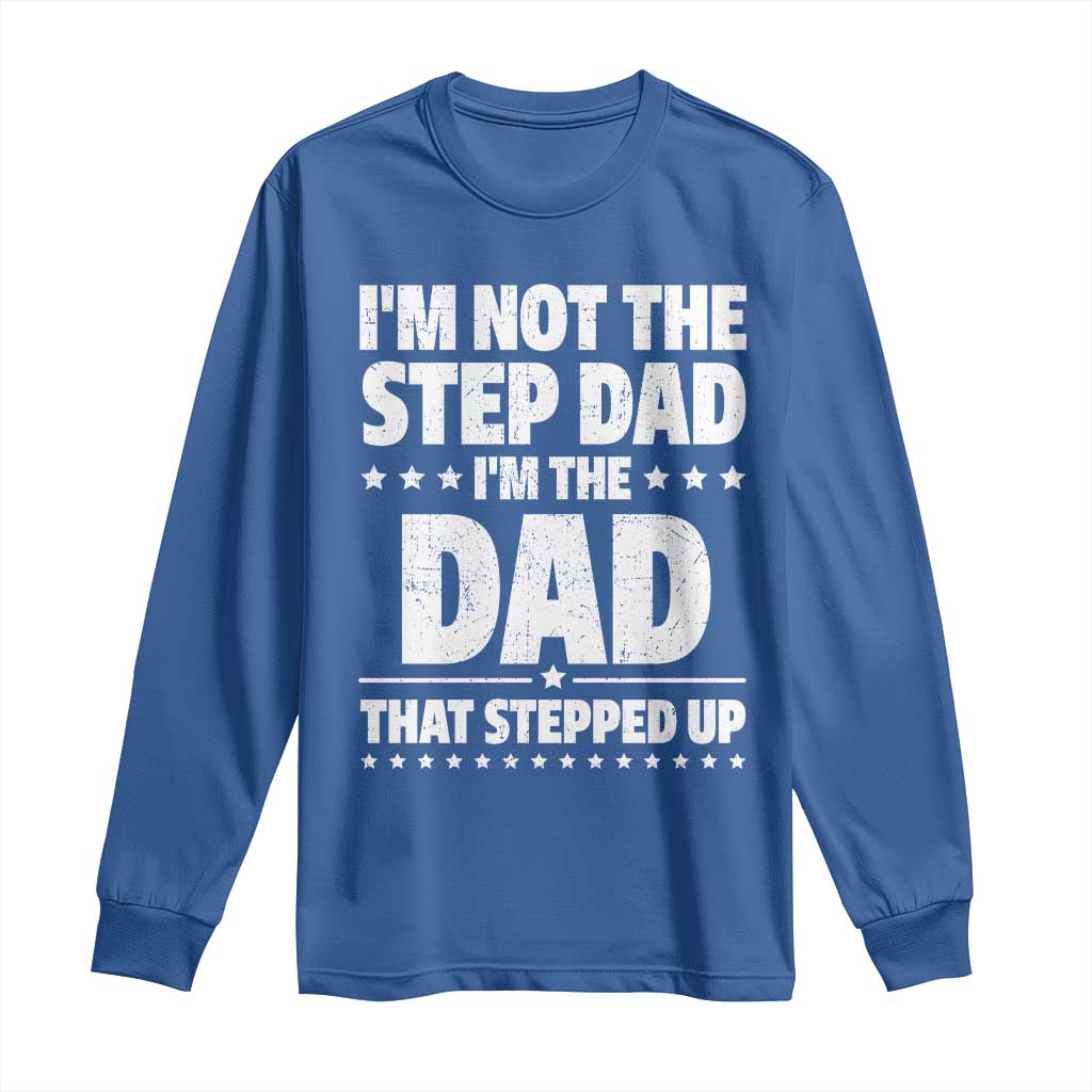 Funny I Am Not The Step Dad I'm The Dad That Stepped Up Long Sleeve Shirt Bonus Dad Star Fathers Day TS11 Royal Blue Print Your Wear