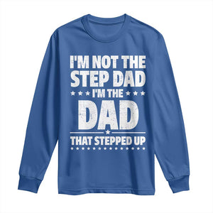 Funny I Am Not The Step Dad I'm The Dad That Stepped Up Long Sleeve Shirt Bonus Dad Star Fathers Day TS11 Royal Blue Print Your Wear