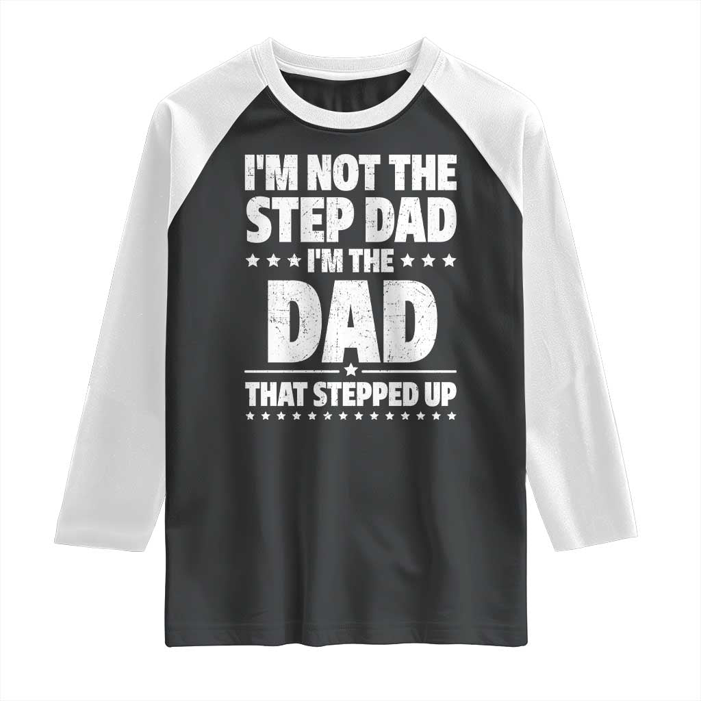 Funny I Am Not The Step Dad I'm The Dad That Stepped Up Raglan Shirt Bonus Dad Star Fathers Day TS11 Black White Print Your Wear