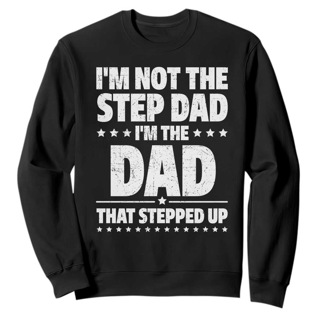 Funny I Am Not The Step Dad I'm The Dad That Stepped Up Sweatshirt Bonus Dad Star Fathers Day TS11 Black Print Your Wear
