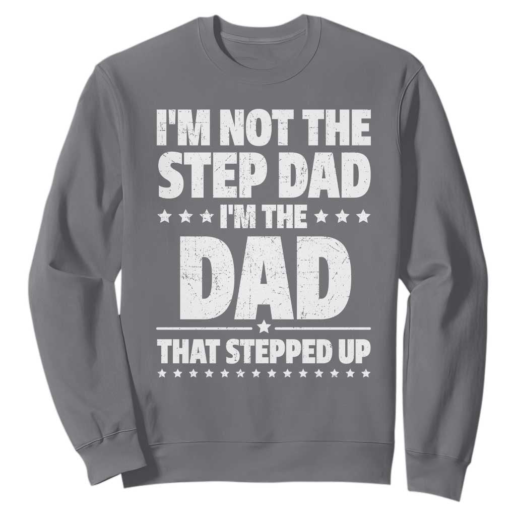 Funny I Am Not The Step Dad I'm The Dad That Stepped Up Sweatshirt Bonus Dad Star Fathers Day TS11 Charcoal Print Your Wear