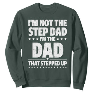 Funny I Am Not The Step Dad I'm The Dad That Stepped Up Sweatshirt Bonus Dad Star Fathers Day TS11 Dark Forest Green Print Your Wear