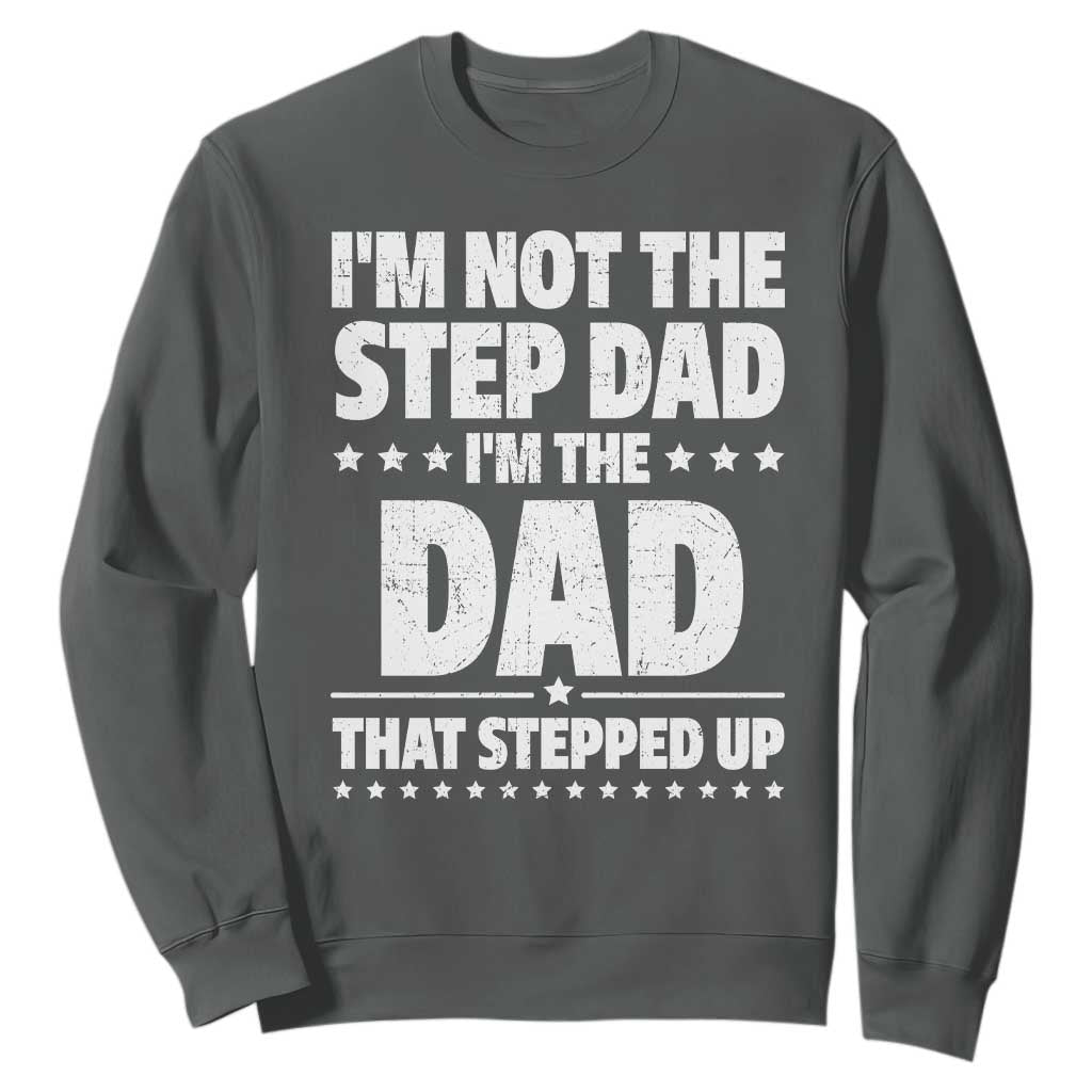Funny I Am Not The Step Dad I'm The Dad That Stepped Up Sweatshirt Bonus Dad Star Fathers Day TS11 Dark Heather Print Your Wear