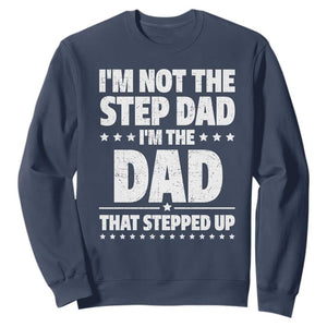 Funny I Am Not The Step Dad I'm The Dad That Stepped Up Sweatshirt Bonus Dad Star Fathers Day TS11 Navy Print Your Wear