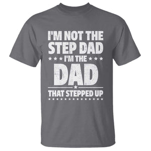 Funny I Am Not The Step Dad I'm The Dad That Stepped Up T Shirt Bonus Dad Star Fathers Day TS11 Charcoal Print Your Wear