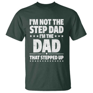 Funny I Am Not The Step Dad I'm The Dad That Stepped Up T Shirt Bonus Dad Star Fathers Day TS11 Dark Forest Green Print Your Wear