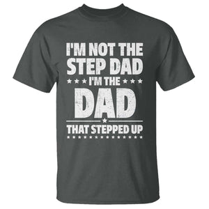 Funny I Am Not The Step Dad I'm The Dad That Stepped Up T Shirt Bonus Dad Star Fathers Day TS11 Dark Heather Print Your Wear