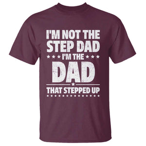 Funny I Am Not The Step Dad I'm The Dad That Stepped Up T Shirt Bonus Dad Star Fathers Day TS11 Maroon Print Your Wear