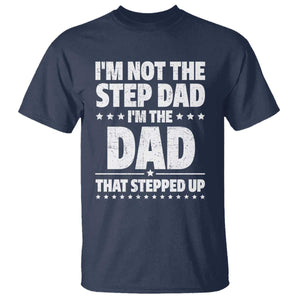 Funny I Am Not The Step Dad I'm The Dad That Stepped Up T Shirt Bonus Dad Star Fathers Day TS11 Navy Print Your Wear