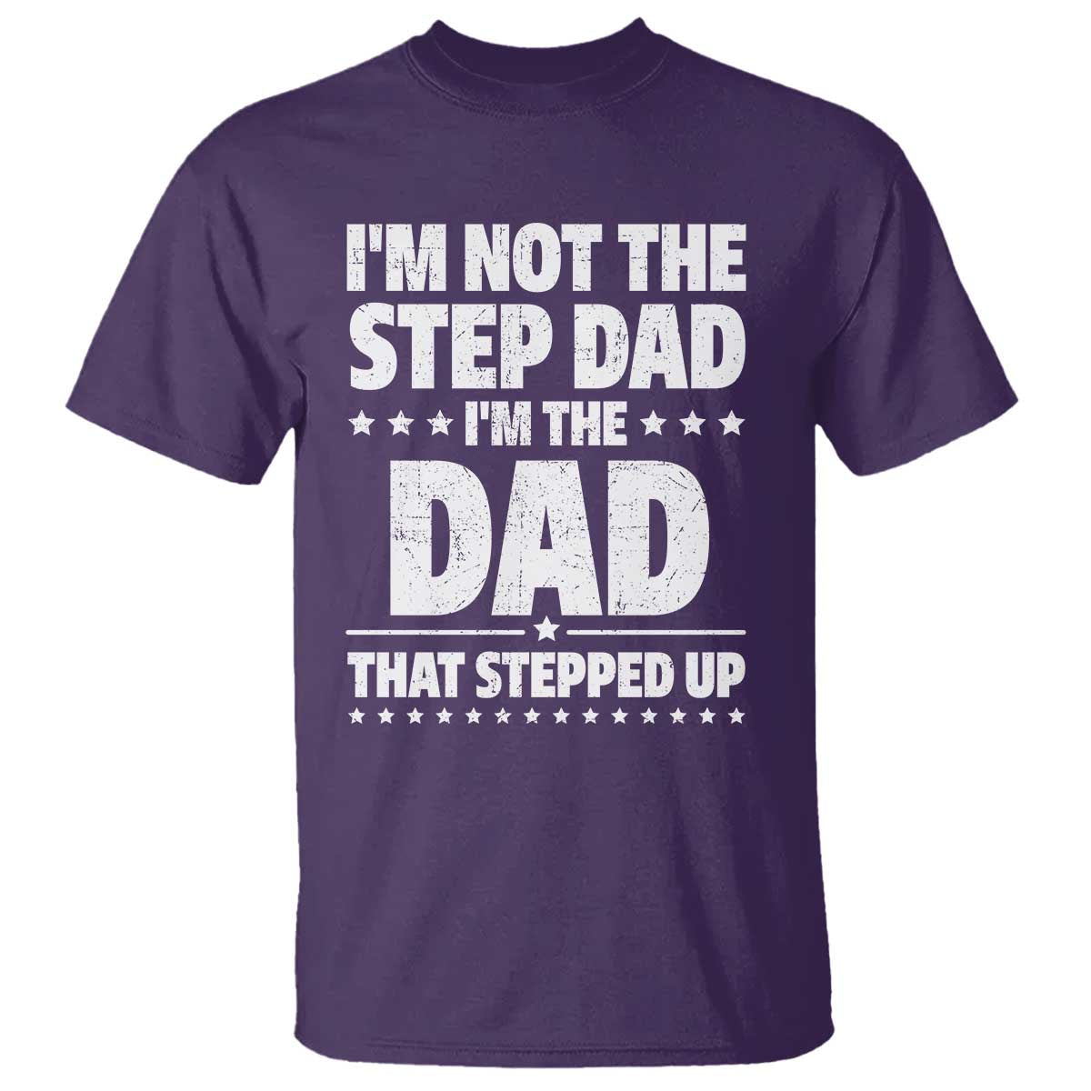 Funny I Am Not The Step Dad I'm The Dad That Stepped Up T Shirt Bonus Dad Star Fathers Day TS11 Purple Print Your Wear