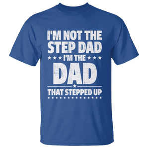 Funny I Am Not The Step Dad I'm The Dad That Stepped Up T Shirt Bonus Dad Star Fathers Day TS11 Royal Blue Print Your Wear